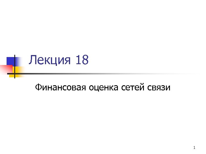 Лекция 18 Финансовая оценка сетей связи 1 