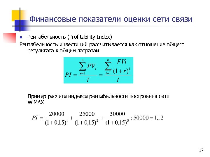 Финансовые показатели оценки сети связи Рентабельность (Profitability Index) Рентабельность инвестиций рассчитывается как отношение общего