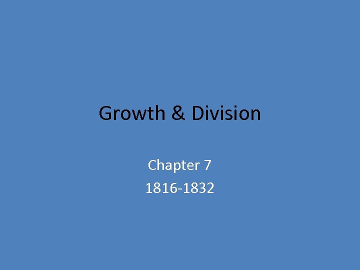 Growth & Division Chapter 7 1816 -1832 