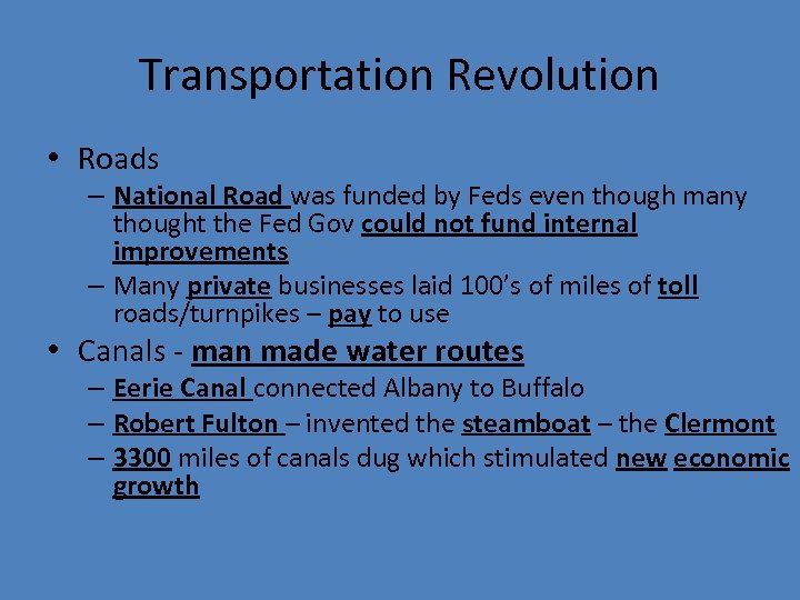 Transportation Revolution • Roads – National Road was funded by Feds even though many