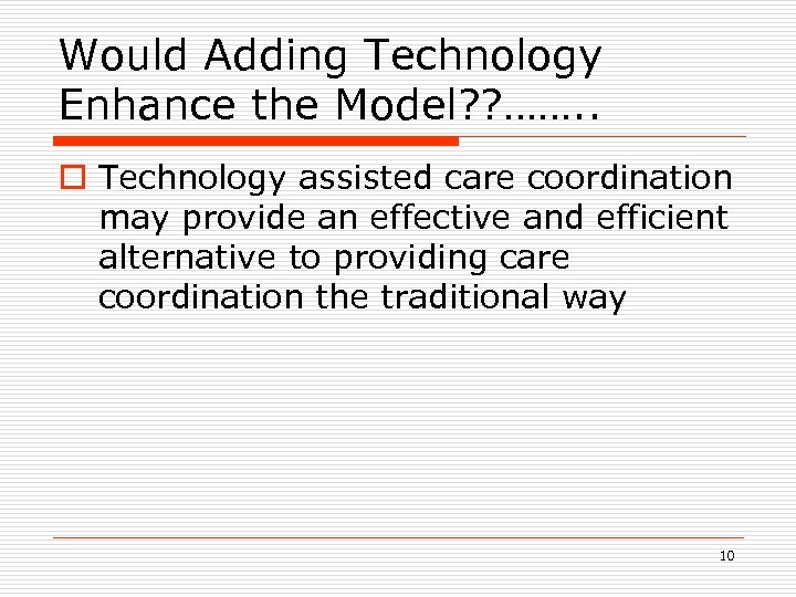 Would Adding Technology Enhance the Model? ? ……. . o Technology assisted care coordination