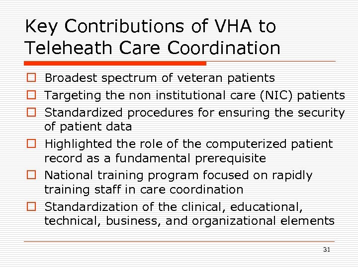 Key Contributions of VHA to Teleheath Care Coordination o Broadest spectrum of veteran patients