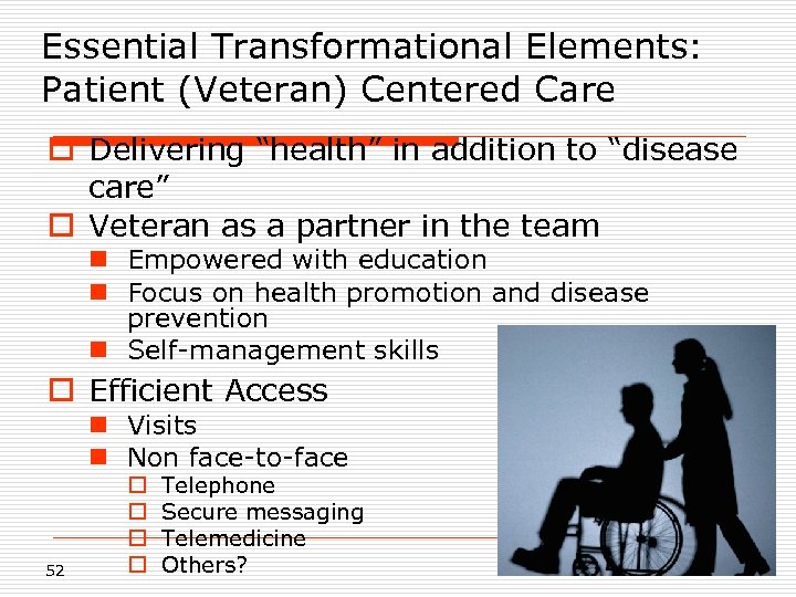 Essential Transformational Elements: Patient (Veteran) Centered Care o Delivering “health” in addition to “disease
