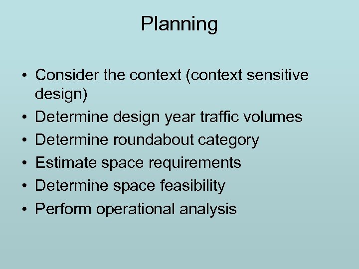 Planning • Consider the context (context sensitive design) • Determine design year traffic volumes