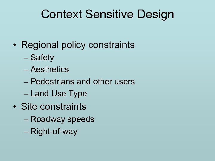 Context Sensitive Design • Regional policy constraints – Safety – Aesthetics – Pedestrians and