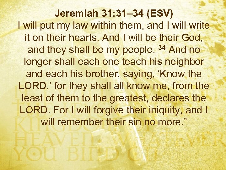 Jeremiah 31: 31– 34 (ESV) I will put my law within them, and I