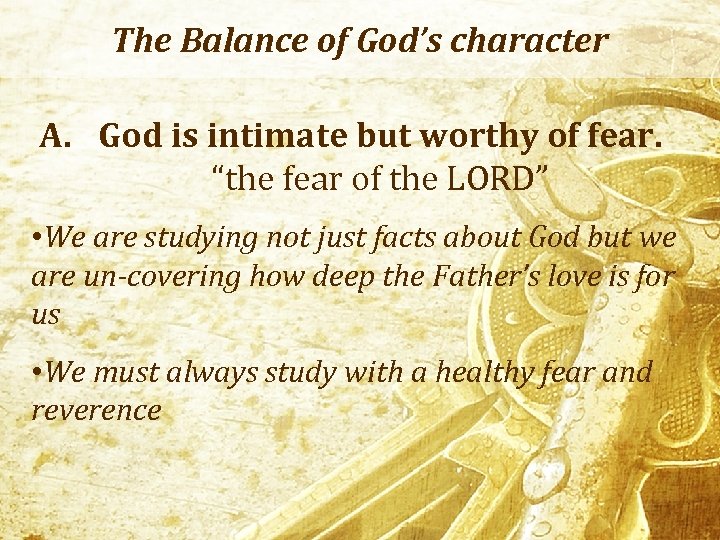 The Balance of God’s character A. God is intimate but worthy of fear. “the