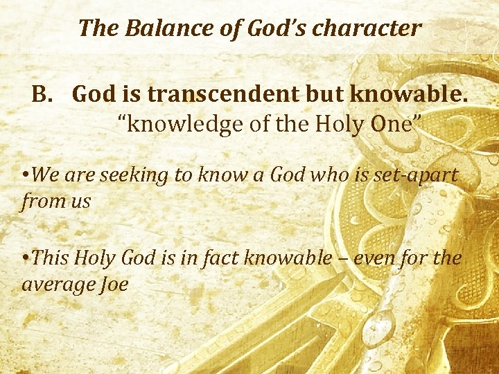 The Balance of God’s character B. God is transcendent but knowable. “knowledge of the