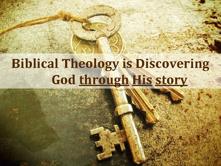 Biblical Theology is Discovering God through His story 