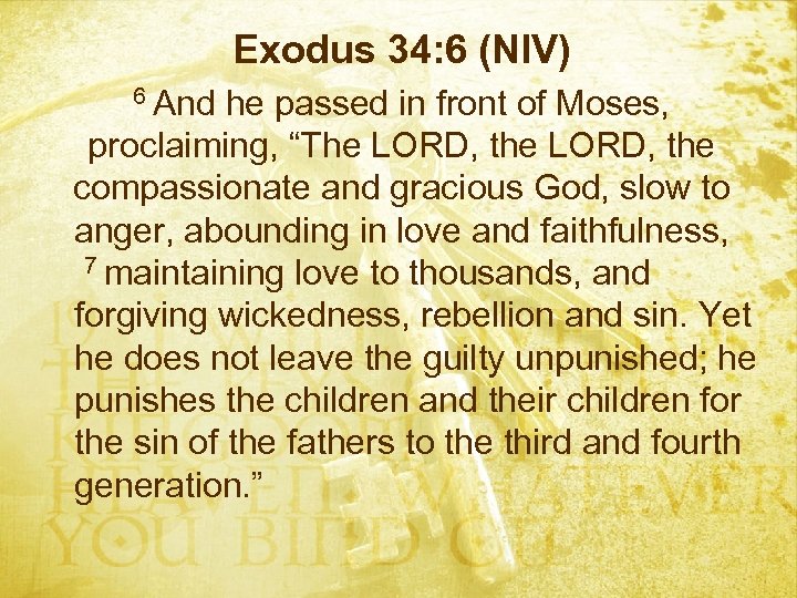 Exodus 34: 6 (NIV) 6 And he passed in front of Moses, proclaiming, “The