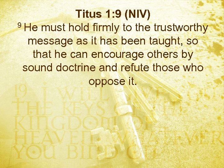 Titus 1: 9 (NIV) 9 He must hold firmly to the trustworthy message as