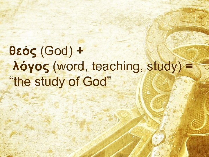 θεός (God) + λόγος (word, teaching, study) = “the study of God” 