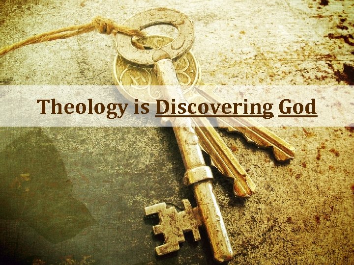 Theology is Discovering God 