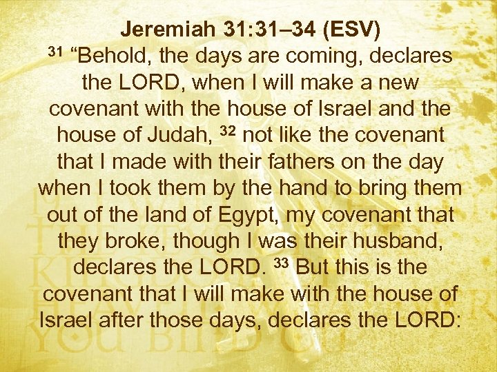 Jeremiah 31: 31– 34 (ESV) 31 “Behold, the days are coming, declares the LORD,