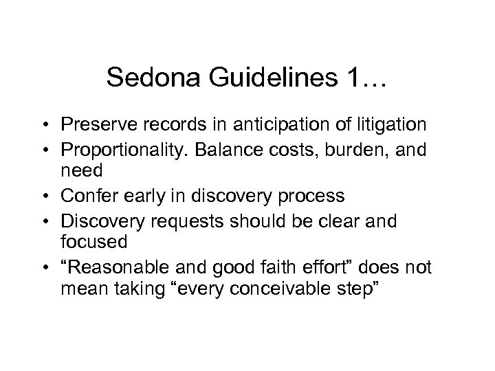 Sedona Guidelines 1… • Preserve records in anticipation of litigation • Proportionality. Balance costs,
