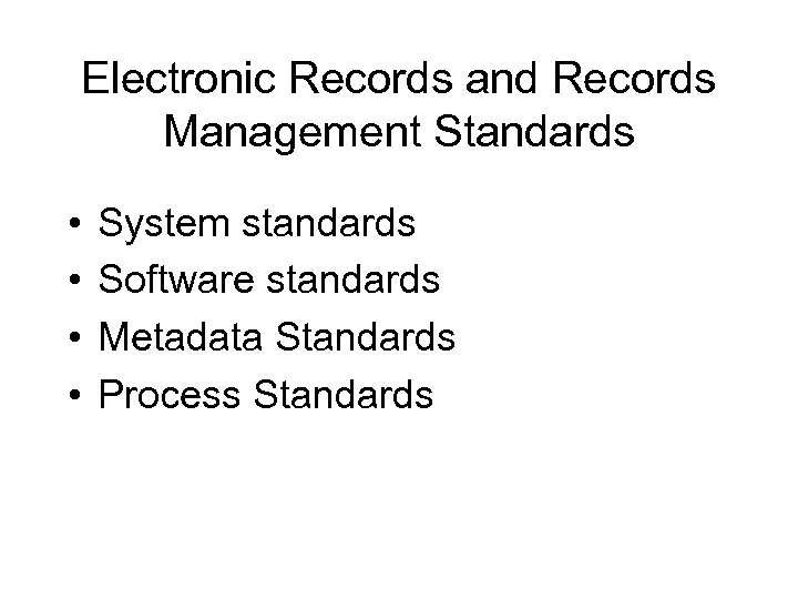 Electronic Records and Records Management Standards • • System standards Software standards Metadata Standards