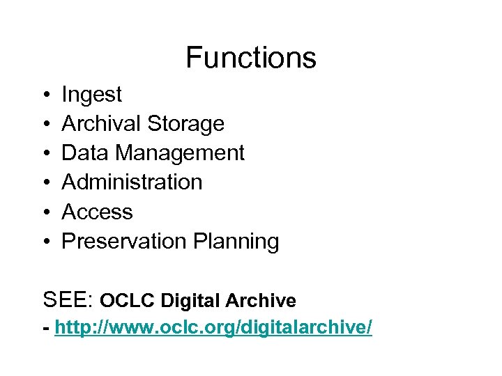 Functions • • • Ingest Archival Storage Data Management Administration Access Preservation Planning SEE: