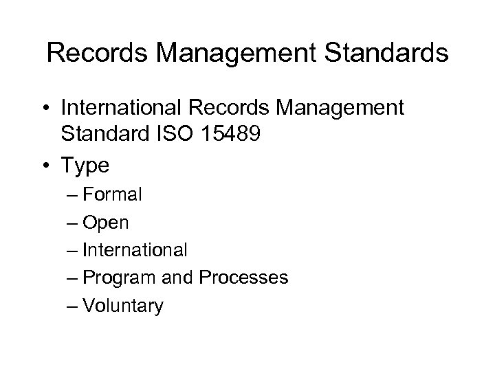 Records Management Standards • International Records Management Standard ISO 15489 • Type – Formal