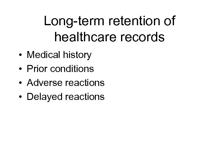 Long-term retention of healthcare records • • Medical history Prior conditions Adverse reactions Delayed