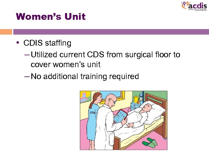 Women’s Unit • CDIS staffing – Utilized current CDS from surgical floor to cover