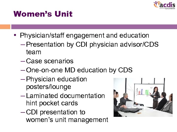 Women’s Unit • Physician/staff engagement and education – Presentation by CDI physician advisor/CDS team