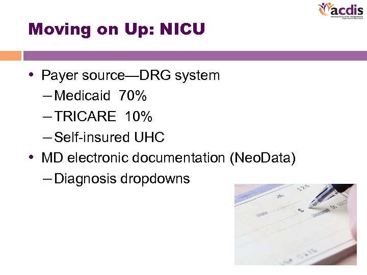 Moving on Up: NICU • Payer source—DRG system – Medicaid 70% – TRICARE 10%