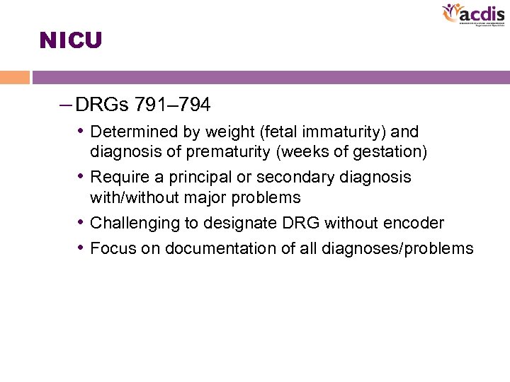 NICU – DRGs 791– 794 • Determined by weight (fetal immaturity) and diagnosis of