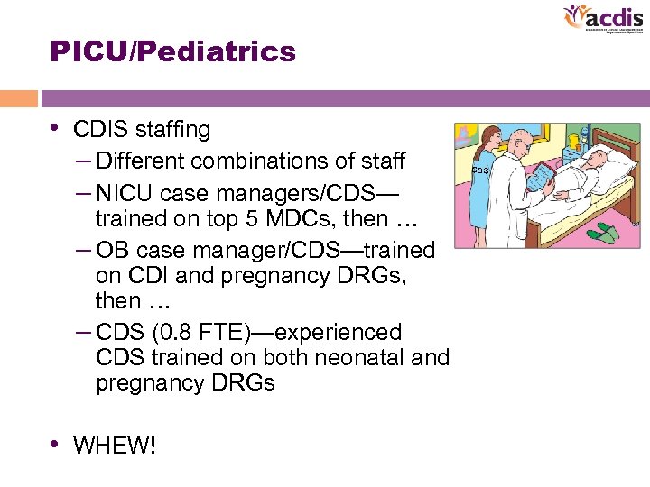 PICU/Pediatrics • CDIS staffing – Different combinations of staff – NICU case managers/CDS— trained