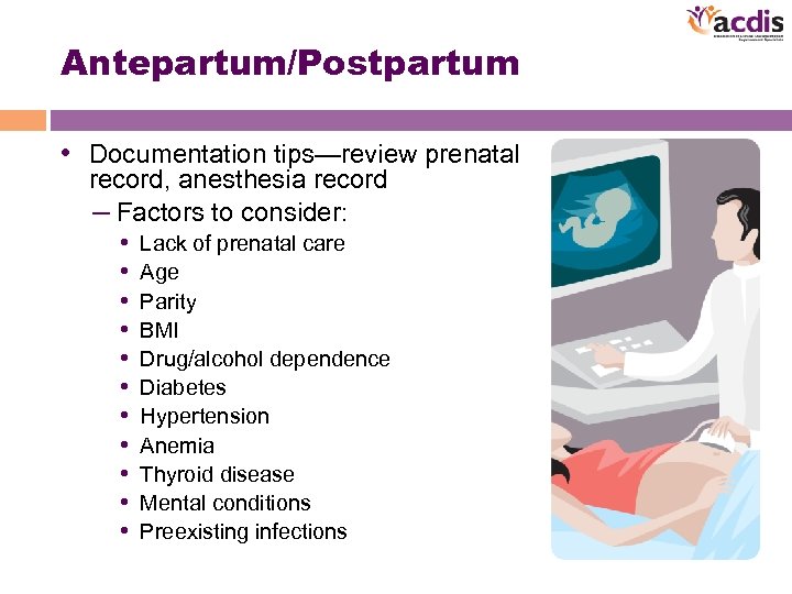 Antepartum/Postpartum • Documentation tips—review prenatal record, anesthesia record – Factors to consider: • Lack