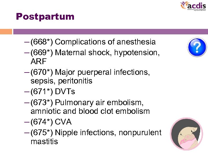 Postpartum – (668*) Complications of anesthesia – (669*) Maternal shock, hypotension, ARF – (670*)