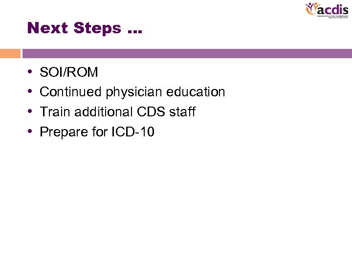 Next Steps … • • SOI/ROM Continued physician education Train additional CDS staff Prepare