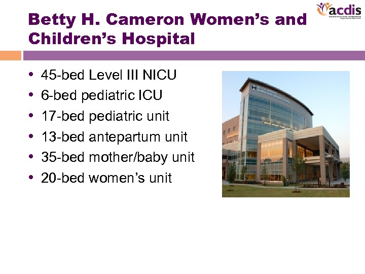 Betty H. Cameron Women’s and Children’s Hospital • • • 45 -bed Level III