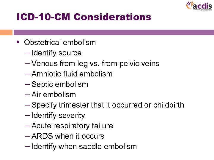 ICD-10 -CM Considerations • Obstetrical embolism – Identify source – Venous from leg vs.