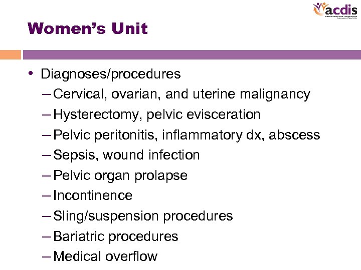 Women’s Unit • Diagnoses/procedures – Cervical, ovarian, and uterine malignancy – Hysterectomy, pelvic evisceration