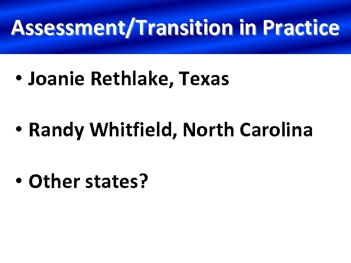 Assessment/Transition in Practice • Joanie Rethlake, Texas • Randy Whitfield, North Carolina • Other