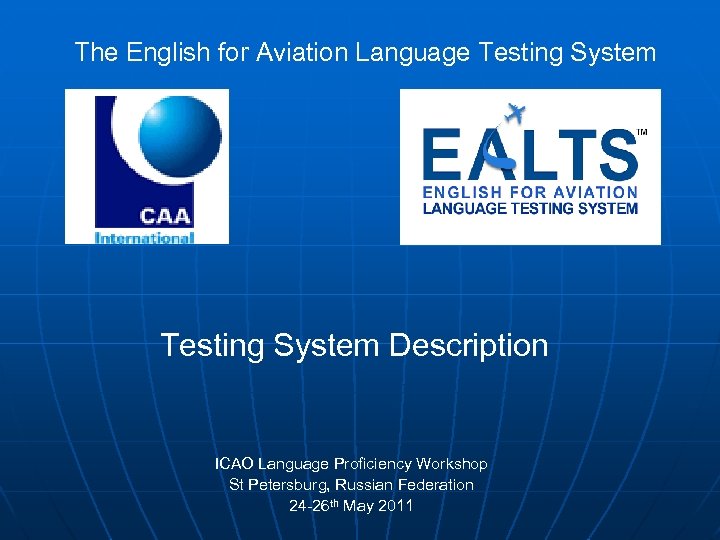 The English for Aviation Language Testing System Description ICAO Language Proficiency Workshop St Petersburg,