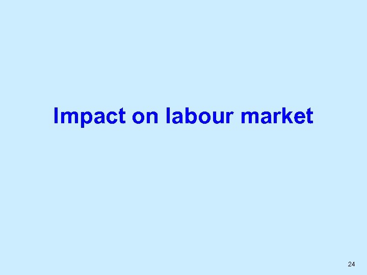 Impact on labour market 24 