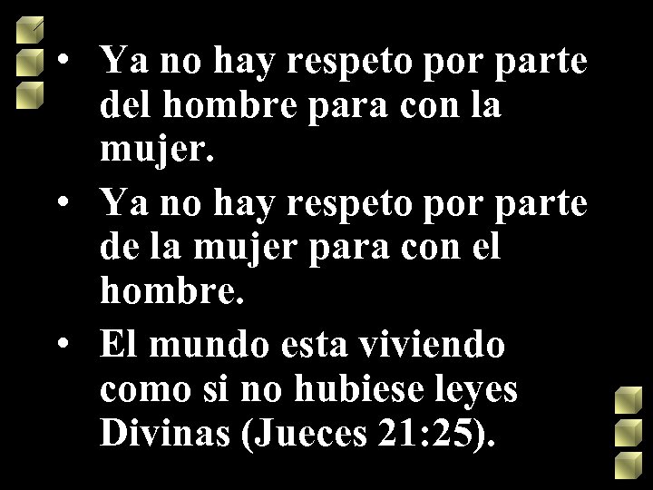  • Ya no hay respeto por parte del hombre para con la mujer.