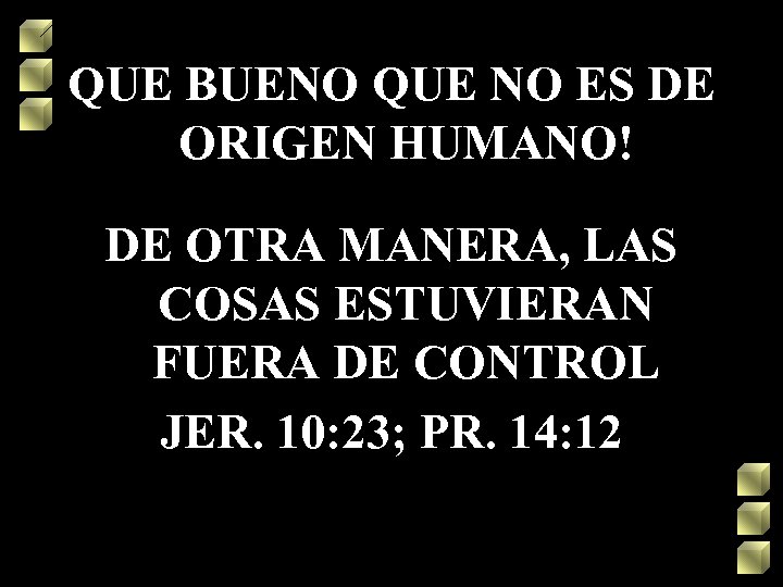 QUE BUENO QUE NO ES DE ORIGEN HUMANO! DE OTRA MANERA, LAS COSAS ESTUVIERAN