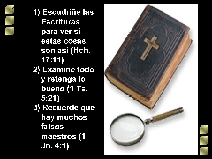 1) Escudriñe las Escrituras para ver si estas cosas son asi (Hch. 17: 11)