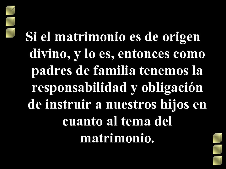 Si el matrimonio es de origen divino, y lo es, entonces como padres de