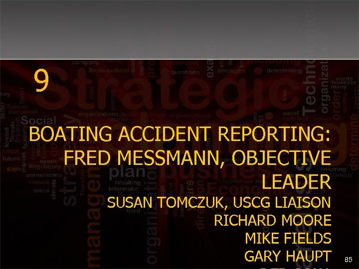 9 BOATING ACCIDENT REPORTING: FRED MESSMANN, OBJECTIVE LEADER SUSAN TOMCZUK, USCG LIAISON RICHARD MOORE