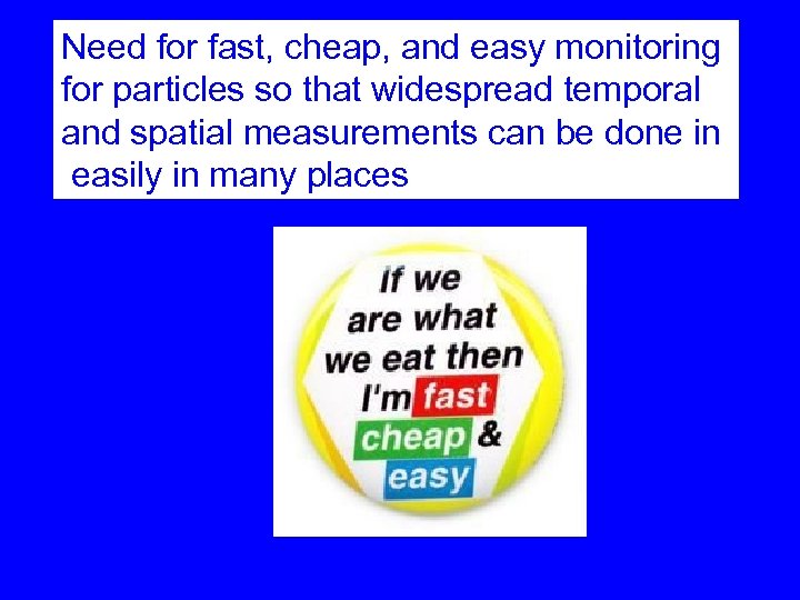 Need for fast, cheap, and easy monitoring for particles so that widespread temporal and