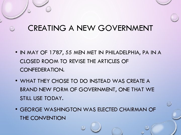 CREATING A NEW GOVERNMENT • IN MAY OF 1787, 55 MEN MET IN PHILADELPHIA,