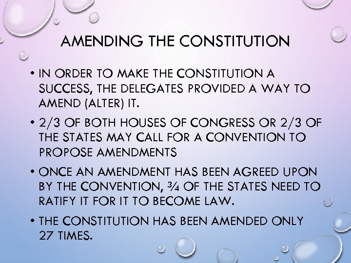 AMENDING THE CONSTITUTION • IN ORDER TO MAKE THE CONSTITUTION A SUCCESS, THE DELEGATES