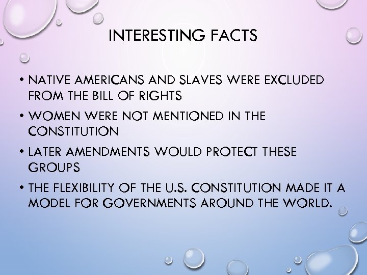 INTERESTING FACTS • NATIVE AMERICANS AND SLAVES WERE EXCLUDED FROM THE BILL OF RIGHTS