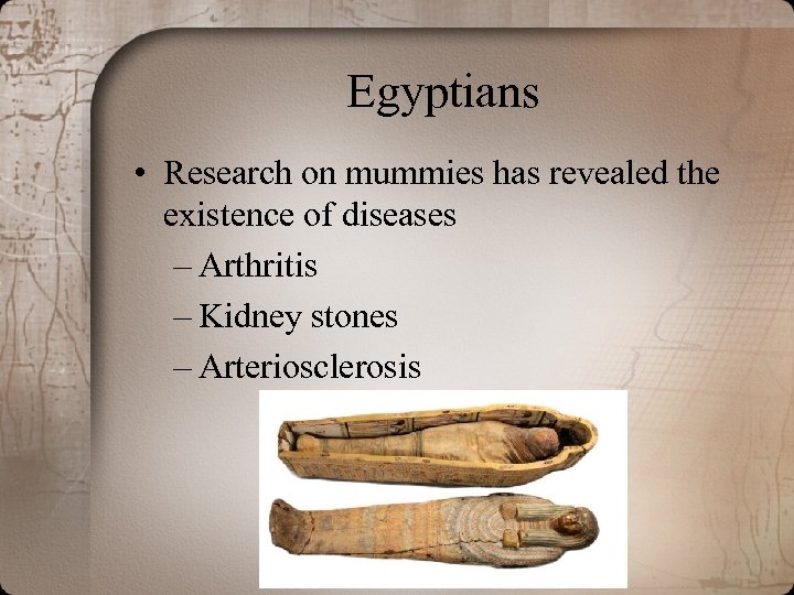 Egyptians • Research on mummies has revealed the existence of diseases – Arthritis –