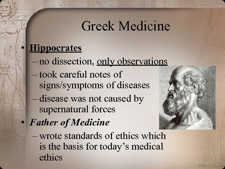 Greek Medicine • Hippocrates – no dissection, only observations – took careful notes of