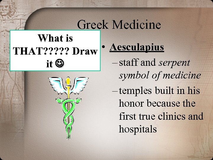 Greek Medicine What is THAT? ? ? Draw • Aesculapius – staff and serpent