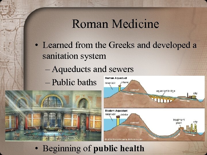 Roman Medicine • Learned from the Greeks and developed a sanitation system – Aqueducts